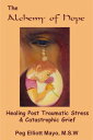 The Alchemy of Hope: Healing Post Traumatic Stress and Catastrophic Grief【電子書籍】[...
