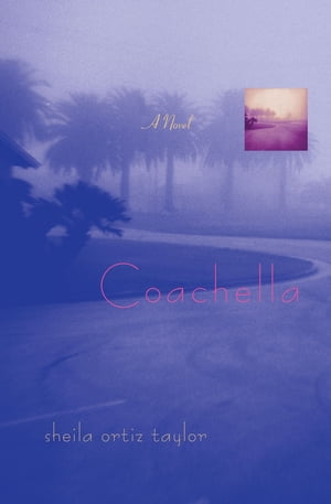 Coachella【電子書籍】[ Sheila Ortiz Taylor ]