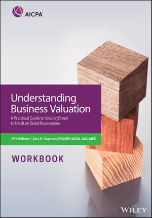Understanding Business Valuation Workbook A Practical Guide To Valuing Small To Medium Sized Businesses【電子書籍】[ Gary R. Trugman ]