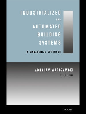 Industrialized and Automated Building Systems A Managerial Approach【電子書籍】[ Abraham Warszawski ]