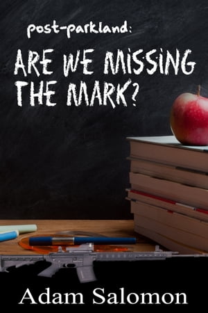 Post-Parkland: Are We Missing the Mark?【電子書籍】[ Adam Salomon ]