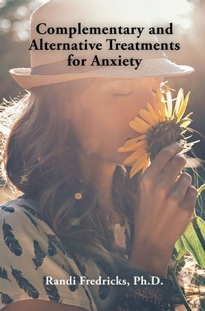 Complementary and Alternative Treatments for Anxiety【電子書籍】[ Randi Fredricks ]