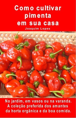 Como cultivar pimenta em sua casa. No jardim, em vasos ou na varanda A cole??o preferida dos amantes da horta org?nica e da boa comida.【電子書籍】[ Joaquim Lopes ]