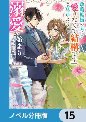 政略結婚の夫に「愛さなくて結構です」と宣言したら溺愛が始まりました【ノベル分冊版】　15