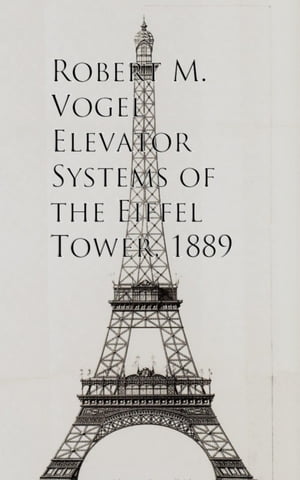 Elevator Systems of the Eiffel Tower, 1889【電子書籍】[ Robert M. Vogel ]