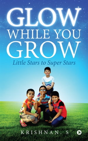 Glow While You Grow Little Stars to Super Stars【電子書籍】[ Krishnan. S ]