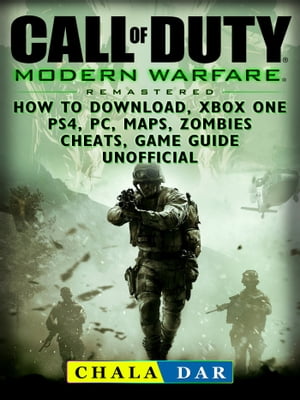 Call of Duty Modern Warfare Remastered How to Download, Xbox One, PS4, PC, Maps, Zombies, Cheats, Game Guide Unofficial【電子書籍】 Chala Dar