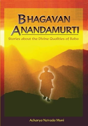 Bhagavan Anandamurti Stories About The Divine Qualities of Baba