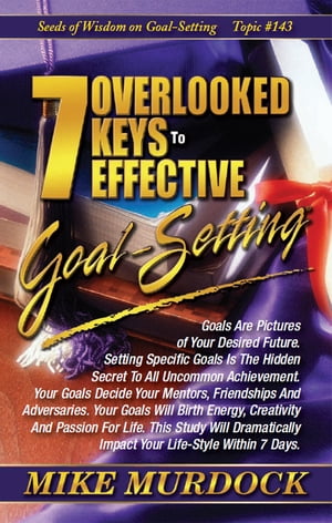 7 Overlooked Keys To Effective Goal-Setting (SOW on Goal-Setting)