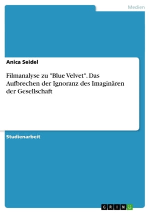 Filmanalyse zu 'Blue Velvet'. Das Aufbrechen der Ignoranz des Imaginären der Gesellschaft