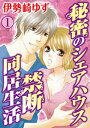 秘密のシェアハウス 禁断同居生活 1巻【電子書籍】 伊勢崎ゆず