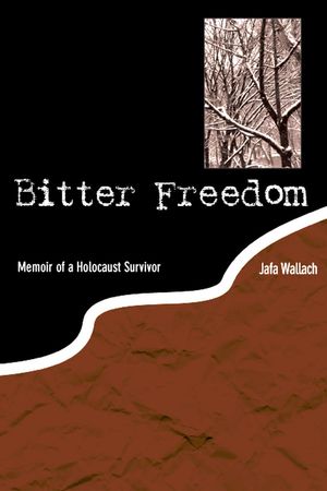 Bitter Freedom: Memoir of a Holocaust Survivor