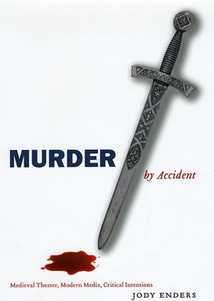 Murder by Accident Medieval Theater, Modern Media, Critical Intentions【電子書籍】[ Jody Enders ]