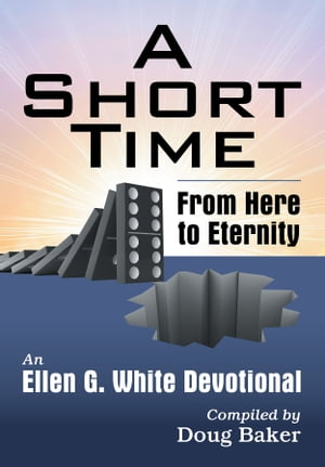 Short Time, A From Here to Eternity: An Ellen G. White Devotional【電子書籍】 Ellen G. White