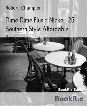 Dime Dime Plus a Nickel: 25 Southern Style Affordable Recipes