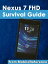 Nexus 7 FHD Survival Guide Step-by-Step User Guide for the Nexus 7: Getting Started, Downloading FREE eBooks, Taking Pictures, Using eMail, and Exploring Hidden Tips and TricksŻҽҡ[ Toly K ]