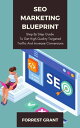 SEO Marketing Blueprint - Step By Step Guide To Get High Quality Targeted Traffic And Increase Conversions【電子書籍】[ Forrest Grant ]