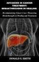 Advances in Cancer Treatment: Breakthroughs in Healing Revolutionizing Cancer Ca...