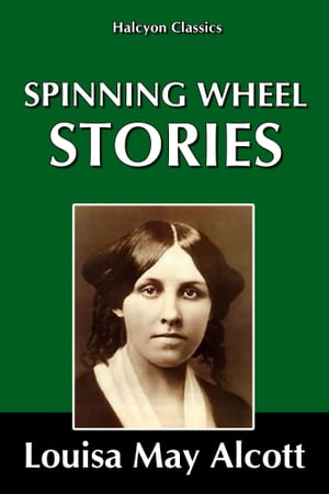 Spinning Wheel Stories by Louisa May Alcott