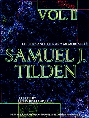 Letters and Literary Memorials of Samuel J. Tilden Volume 2 (of 2)Żҽҡ[ Samuel J. Tilden ]