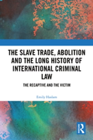The Slave Trade, Abolition and the Long History of International Criminal Law