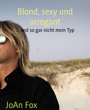 Blond, sexy und arrogant ... und so gar nicht mein Typ