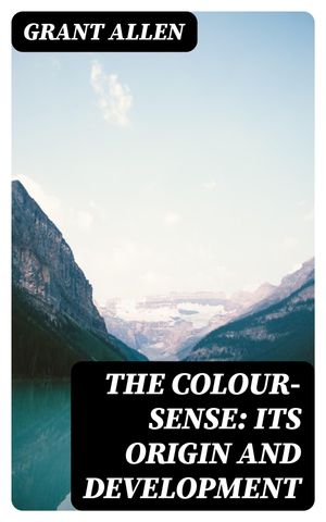 The Colour-Sense: Its Origin and Development