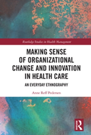 Making Sense of Organizational Change and Innovation in Health Care