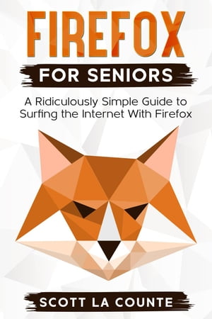 Firefox For Seniors: A Ridiculously Simple Guide to Surfing the Internet with Firefox