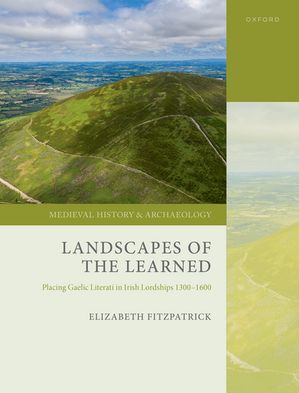 Landscapes of the Learned Placing Gaelic Literati in Irish Lordships 1300-1600Żҽҡ[ Prof Elizabeth FitzPatrick ]