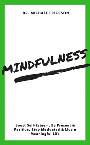 Mindfulness: Boost Self-Esteem, Be Present & Positive, Stay Motivated & Live a Meaningful Life