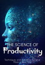 The Science of Productivity Techniques and Habits to Achieve More in Less Time