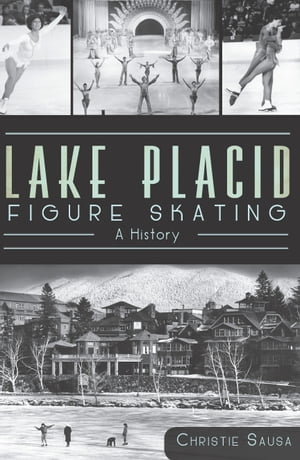 Lake Placid Figure Skating A HistoryŻҽҡ[ Christie Sausa ]