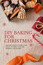 DIY BAKING FOR CHRISTMAS Candies, Snacks, Drinks and Cakes to Bring Love and Har...