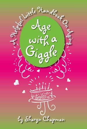 Age with a Giggle, A Helpful Little Handbook On Aging