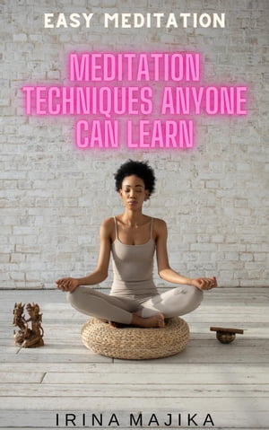 Easy Meditation: Meditation Techniques Anyone Can Learn