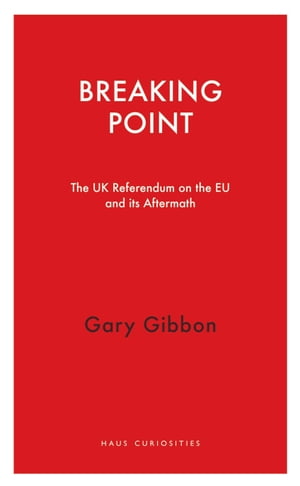 Breaking Point The UK Referendum on the EU and Its Aftermath【電子書籍】[ Gary Gibbon ]