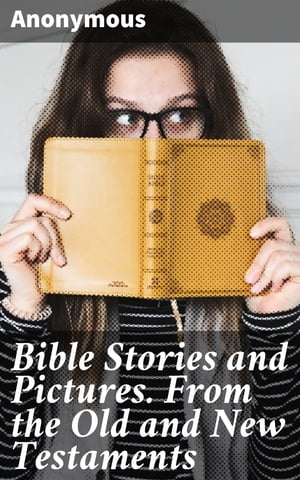 Bible Stories and Pictures. From the Old and New Testaments