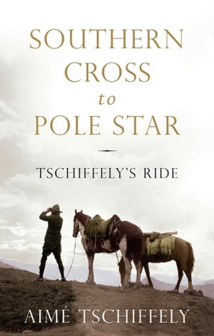 Southern Cross to Pole Star Tschiffely's Ride【電子書籍】[ Aim? Tschiffely ]