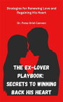 The Ex-Lover Playbook: Secrets to Winning Back His Heart Strategies for Renewing Love and Regaining His Heart【電子書籍】[ Dr. Pena Oriel Cannon ]