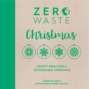 Zero Waste Christmas Crafty Ideas for a Sustainable Christmas【電子書籍】[ Christine Leech ]