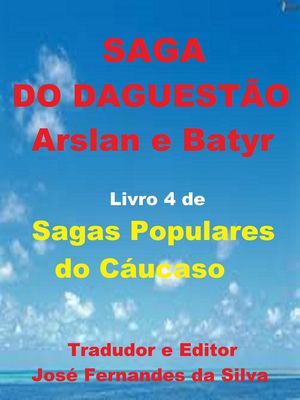 Saga do Daguest o - Arslan e Batyr Sagas Populares do C ucaso, 4【電子書籍】 Jose Fernandes da Silva