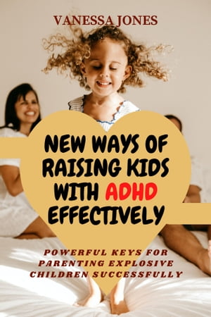 NEW WAYS OF RAISING KIDS WITH ADHD EFFECTIVELY