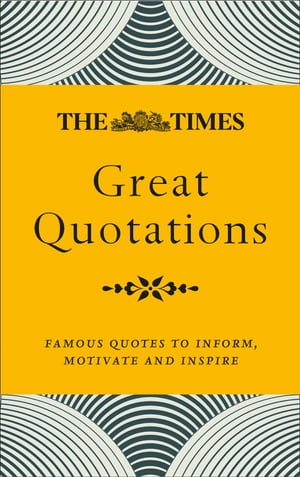 The Times Great Quotations: Famous quotes to inform, motivate and inspire