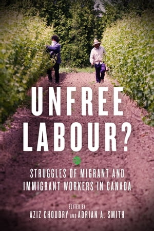 Unfree Labour? Struggles of Migrant and Immigrant Workers in Canada【電子書籍】
