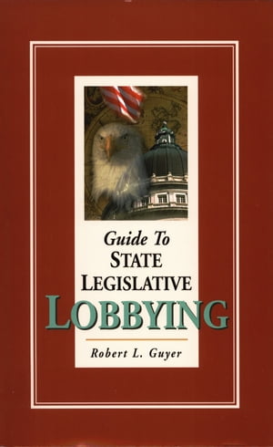 Guide to State Legislative Lobbying 3rd ed.