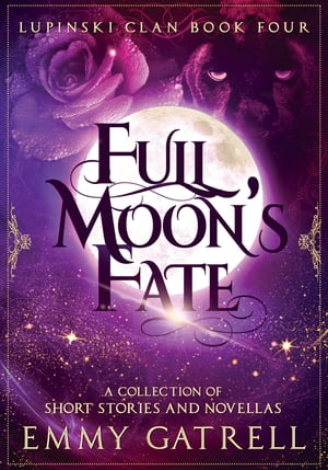 Full Moon's Fate: Lupinski Clan Four ~ a Collection of Lupinski Clan Short Stories and Novellas【電子書籍】[ Emmy Gatrell ]