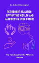 Retirement Realities: Navigating Wealth and Happiness in Your Future The Handboo...