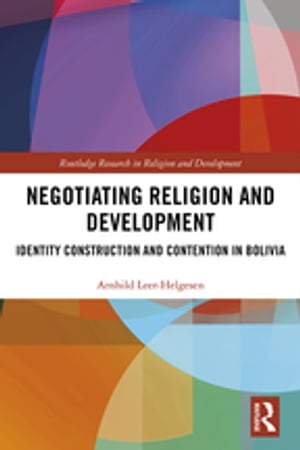 Negotiating Religion and Development Identity Construction and Contention in Bolivia