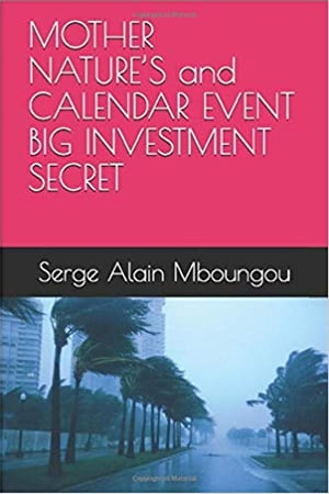 MOTHER NATURE’S and CALENDAR EVENT BIG INVESTMENT SECRET